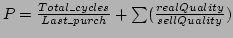 $P=\frac{Total\_cycles}{Last\_purch}+\sum
(\frac{realQuality}{sellQuality})$