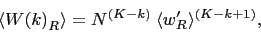 \begin{displaymath}
\langle{W(k)}_{R}\rangle=N^{(K-k)}\:\langle{w}_{R}'\rangle^{(K-k+1)},
\end{displaymath}