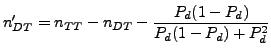$\displaystyle n_{DT}' = n_{TT} - n_{DT} - \frac{P_d(1-P_d)}{P_d(1-P_d)+P_d^2}
$