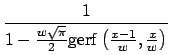 $\displaystyle {\frac{{1}}{{1-\frac{w\sqrt{\pi}}{2}\gerf \left(\frac{x-1}{w},\frac{x}{w}\right)}}}$