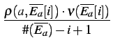 $\displaystyle {\frac{{\rho(a,\overline{E_a}[i])\cdot \nu(\overline{E_a}[i])}}{{\char93 (\overline{E_a})-i+1}}}$