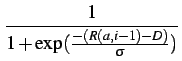 $\displaystyle {\frac{{1}}{{1+\exp({\frac{-(R(a, i-1)-D)}{\sigma} })}}}$