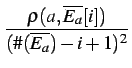 $\displaystyle {\frac{{\rho(a,\overline{E_a}[i])}}{{(\char93 (\overline{E_a})-i+1)^2}}}$
